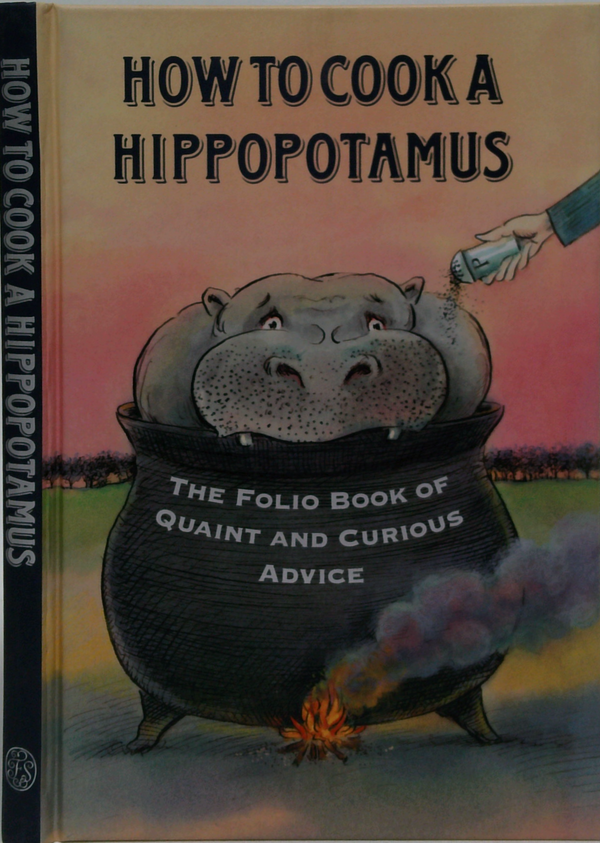 How To Cook A Hippopotamus: The Folio Book Of Quaint And Curious Advice