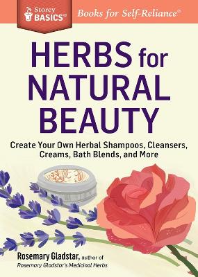 Herbs for Natural Beauty: Create Your Own Herbal Shampoos, Cleansers,