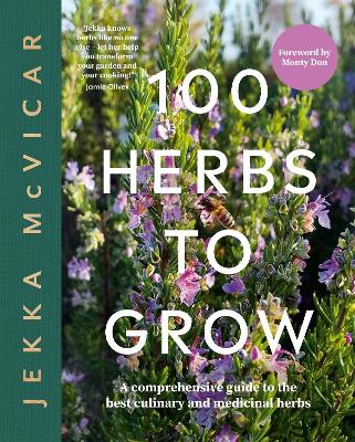 100 Herbs To Grow: A Comprehensive Guide To The Best Culinary And