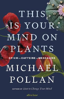 This Is Your Mind On Plants: Opium-Caffeine-Mescaline