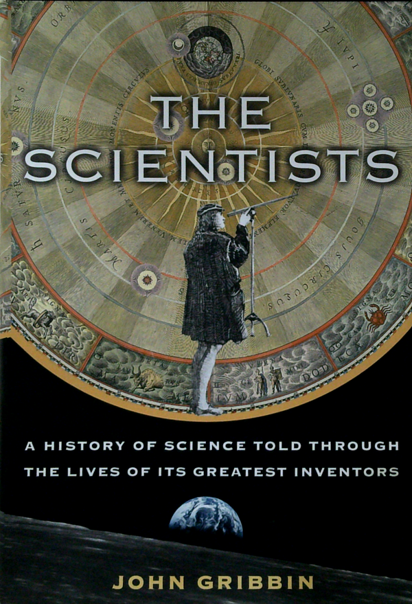 The Scientists: A History Of Science Told Through The Lives Of Its Greatest Inventors