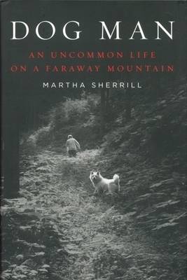Dog Man: An Uncommon Life on a Faraway Mountain