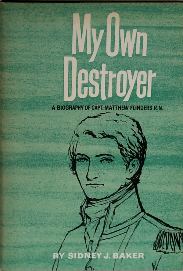 My Own Destroyer: A Biography Of Capt. Matthew Flinders R.N.