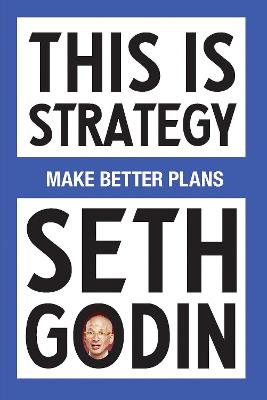 This Is Strategy: Make Better Plans (Create a Strategy to Elevate Your
