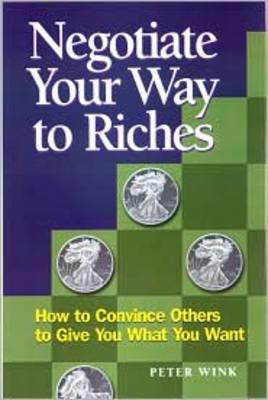 Negotiate Your Way to Riches: How to Convince Others to Give You What