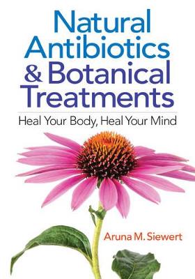 Natural Antibiotics and Botanical Treatments: Heal Your Body, Heal