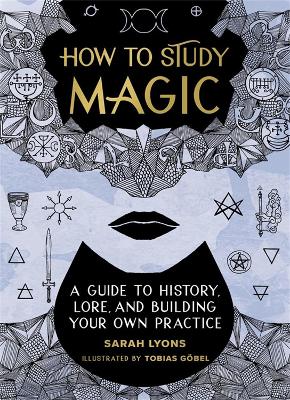 How to Study Magic: A Guide to History, Lore, and Building Your Own Practice