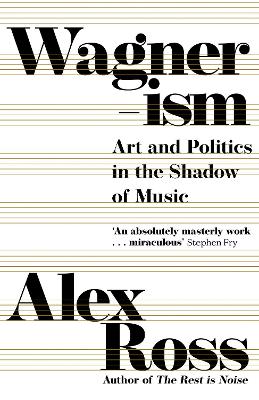 Wagnerism: Art and Politics in the Shadow of Music