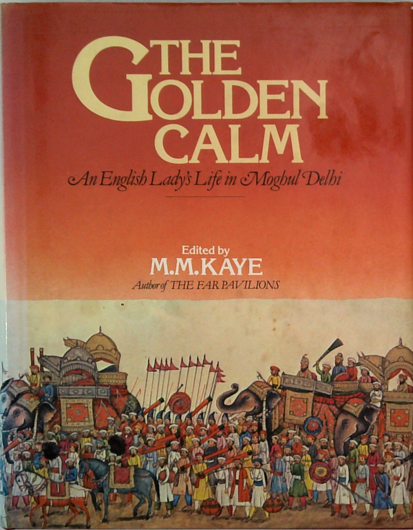 The Golden Calm: An English Lady's Life In Moghal Delhi