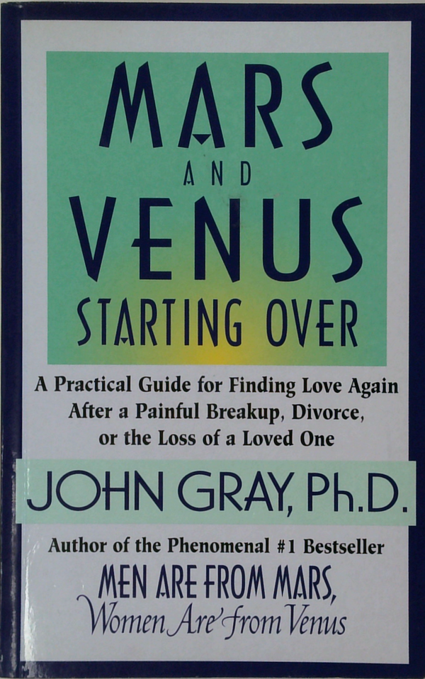 Mars And Venus Starting Over: A Practical Guide For Finding Love Again After A Painful Breakup, Divorce, Or The Loss Of A Loved One