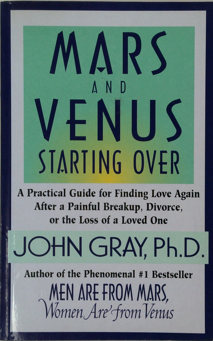 Mars And Venus Starting Over: A Practical Guide For Finding Love Again After A Painful Breakup, Divorce, Or The Loss Of A Loved One