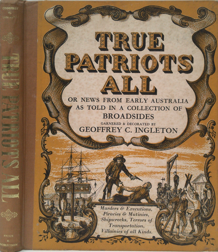 True Patriots All: Or News From Early Australia. - As Told In A Collection Of Broadsides.