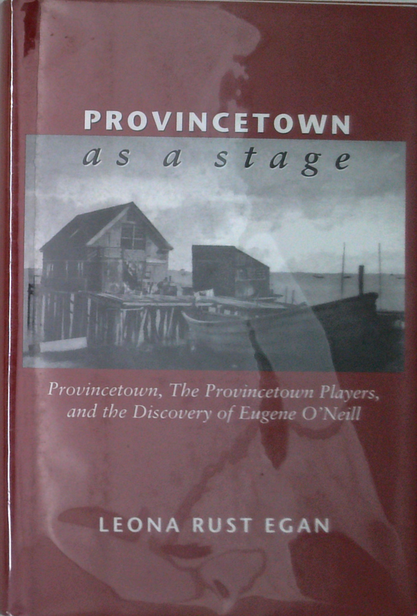 Provincetown As A Stage: Provincetown, The Provincetown Players, And The Discovery Of Eugene O'Neill