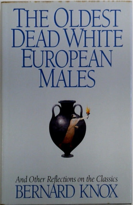 The Oldest Dead White European Males and Other Reflections on the Classics