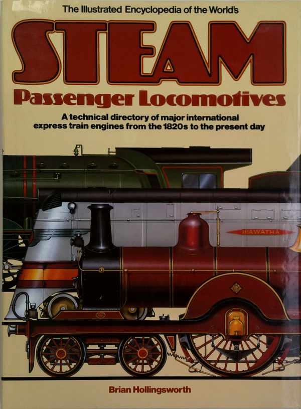 The Illustrated Encyclopedia Of The World's Steam Passenger Locomotives: A Technical Directory Of Major International Express Train Engines From The 1820S To The Present Day