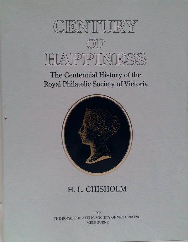 Century Of Happiness: The Centennial History Of The Royal Philatelic Society Of Victoria