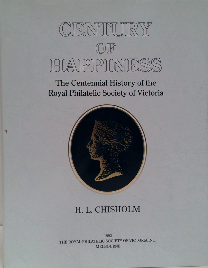 Century Of Happiness: The Centennial History Of The Royal Philatelic Society Of Victoria