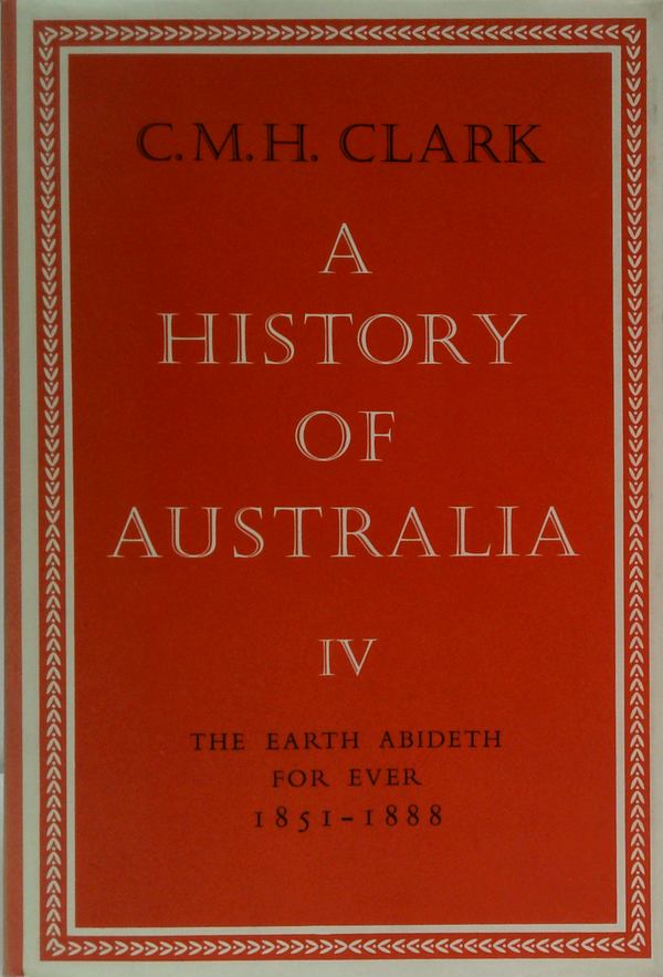 A History Of Australia Iv: The Earth Abideth For Ever 1851-1888