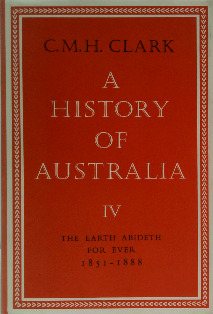 A History Of Australia Iv: The Earth Abideth For Ever 1851-1888