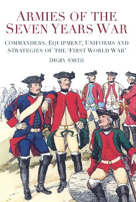 Armies of the Seven Years War: Commanders, Equipment, Uniforms and