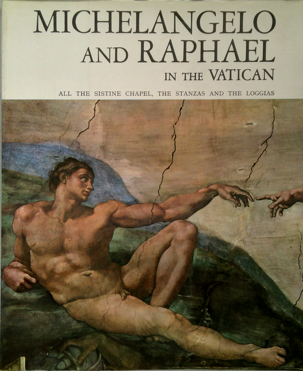 Michelangelo And Raphael: With Botticelli-Perugino Signorelli-Ghirlandaio And Rosselli In The Vatican; All The Sistine Chapel, The Stanzas And The Loggias
