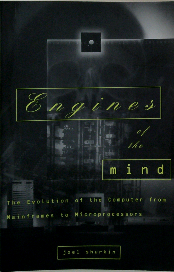 Engines Of The Mind: The Evolution Of The Computer From Mainframes To Microprocessors