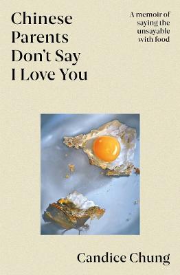 Chinese Parents Don't Say I Love You: A memoir of saying the unsayable