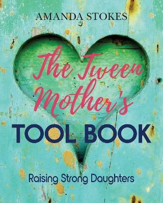 The Tween Mother's Tool Book: Raising Strong Daughters