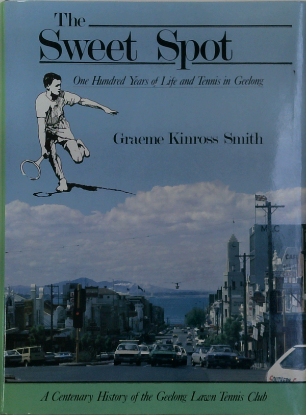 The Sweet Spot: One Hundred Years Of Life And Tennis In Geelong
