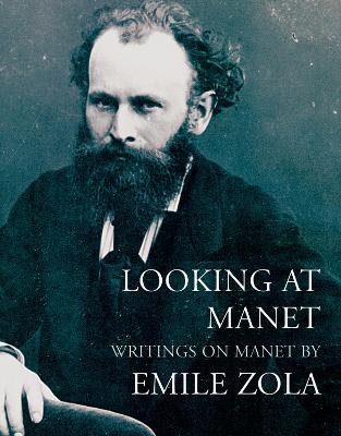 Looking at Manet: Writings on manet by Emile Zola
