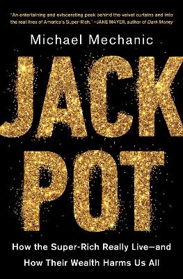 Jackpot: How the Super-Rich Really Live-and How Their Wealth Harms Us
