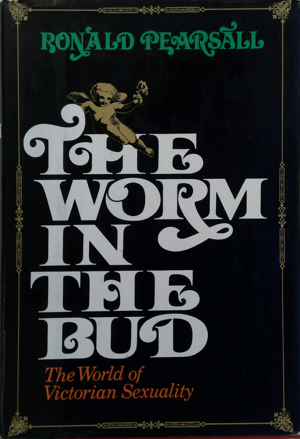 The Worm In The Bud: The World Of Victorian Sexuality