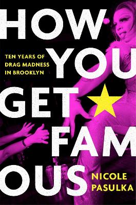 How You Get Famous: Ten Years of Drag Madness in Brooklyn