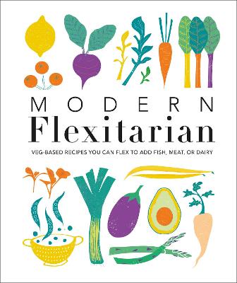 Modern Flexitarian: Veg-based Recipes you can Flex to add Fish, Meat,