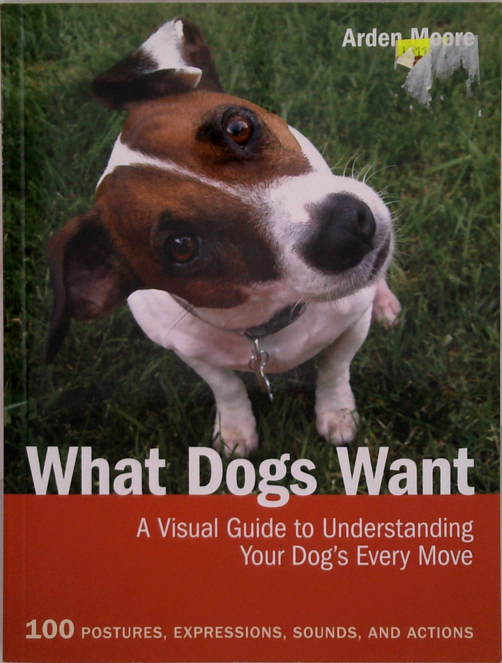 What Dogs Want: A Visual Guide To Understanding Your Dog's Every Move