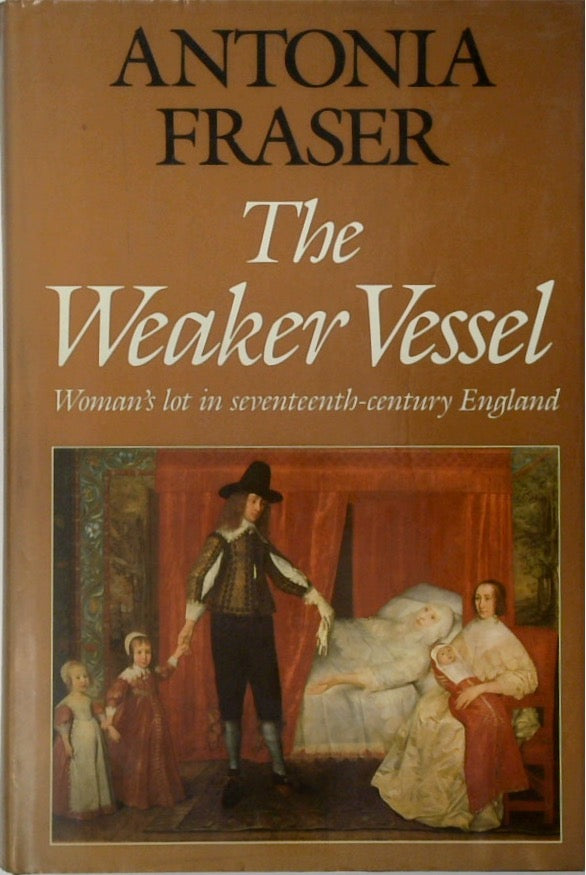 The Weaker Vessel: Woman's Lot in Seventeenth-Century England