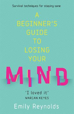 A Beginner's Guide to Losing Your Mind: My road to staying sane, and