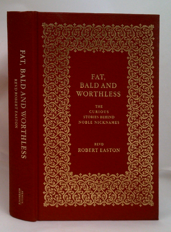 Fat, Bald And Worthless: The Curious Stories Behind Noble Nicknames