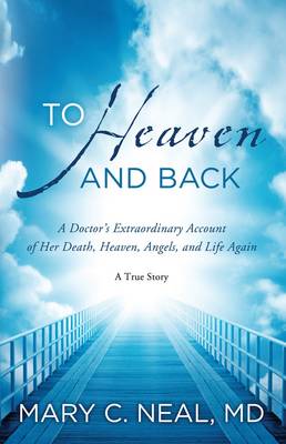 To Heaven and Back: A Doctor's Extraordinary Account of Her Death,