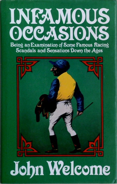 Infamous Occasions: Being an Examination of Some Famous Racing Scandals and Sensations Down the Ages