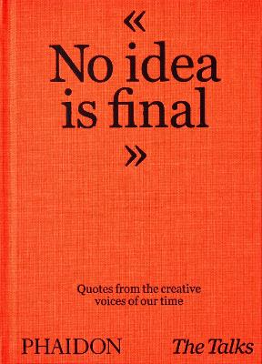 The Talks - No Idea Is Final: Quotes from the Creative Voices of our