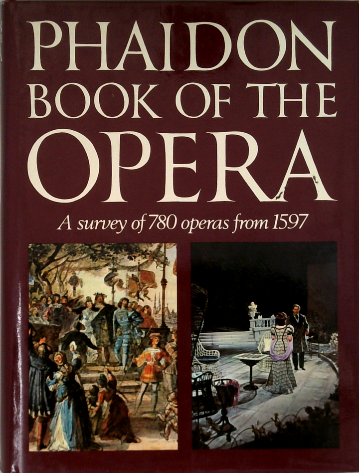 Phaidon Book Of The Opera: A Survey Of 780 Operas From 1597