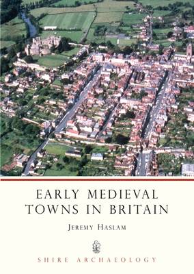 Early Medieval Towns in Britain: c 700 to 1140