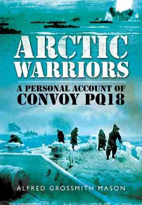 Arctic Warriors: A Personal Account of Convoy PQ18