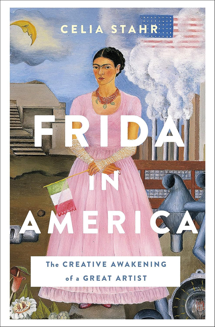 Frida in America: The Creative Awakening of a Great Artist 