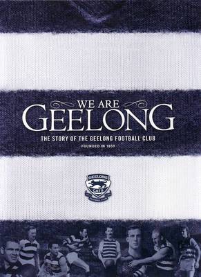 We are Geelong: The Story of the Geelong Football Club Since 1859