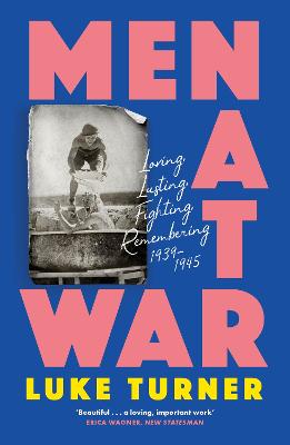 Men at War: Loving, Lusting, Fighting, Remembering 1939-1945