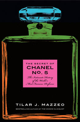 The Secret of Chanel No. 5: The Intimate History of the World's Most