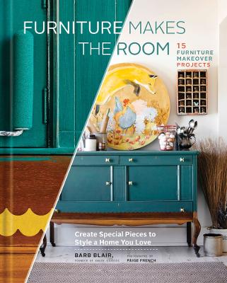 Furniture Makes the Room: Create Special Pieces to Style a Home You