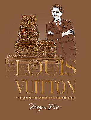 Louis Vuitton: The Illustrated World of a Fashion Icon